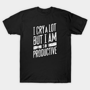 "I Cry A Lot But I Am So Productive" Resilience T-Shirt